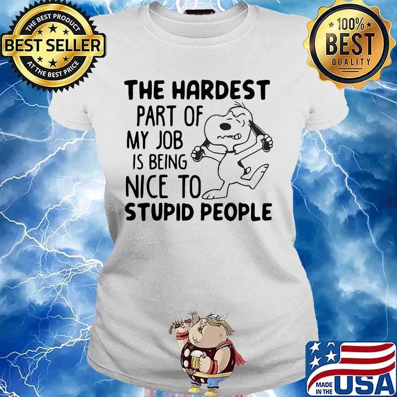 The Hardest Part Of My Job Is Being Nice To Stupid People Snoopy Shirt Ladies tee