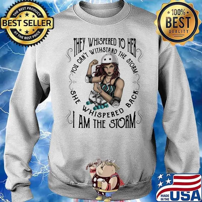 They Whispered To Her You Can't Withstand The Storm She Whispered Back I Am The Storm Girl Shirt Sweater