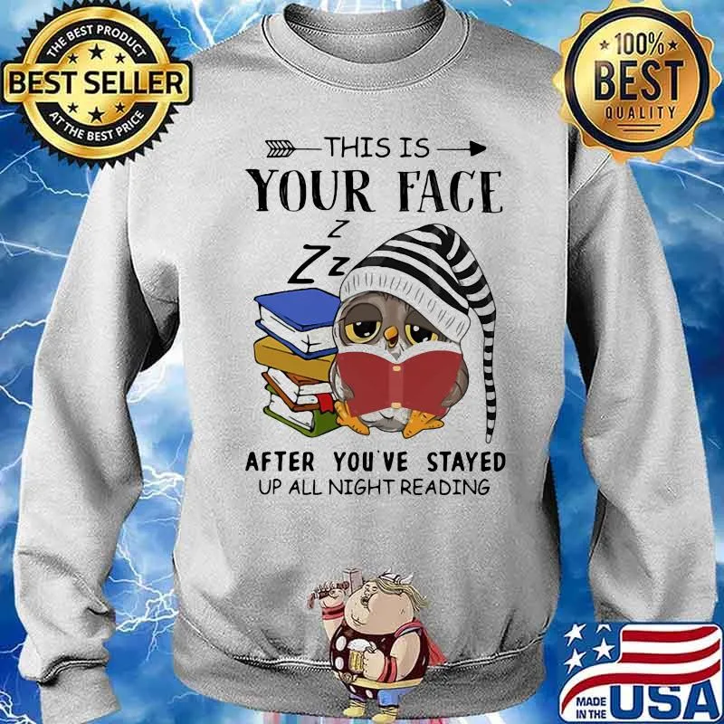 This Is Your Face After You’ve Stayed Up All Night Reading Owl Reading Books Shirt Sweater