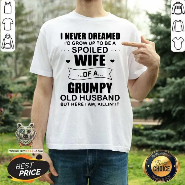 Tired I Never Dreamed Spoiled Wife Of A 11 Grumpy Old Husband Shirt