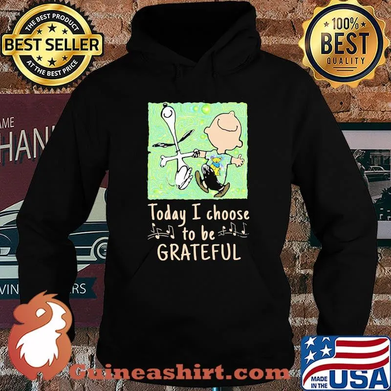 Today I Choose To Be Grateful Dead Snoopy Charlie Brown Shirt Hoodie