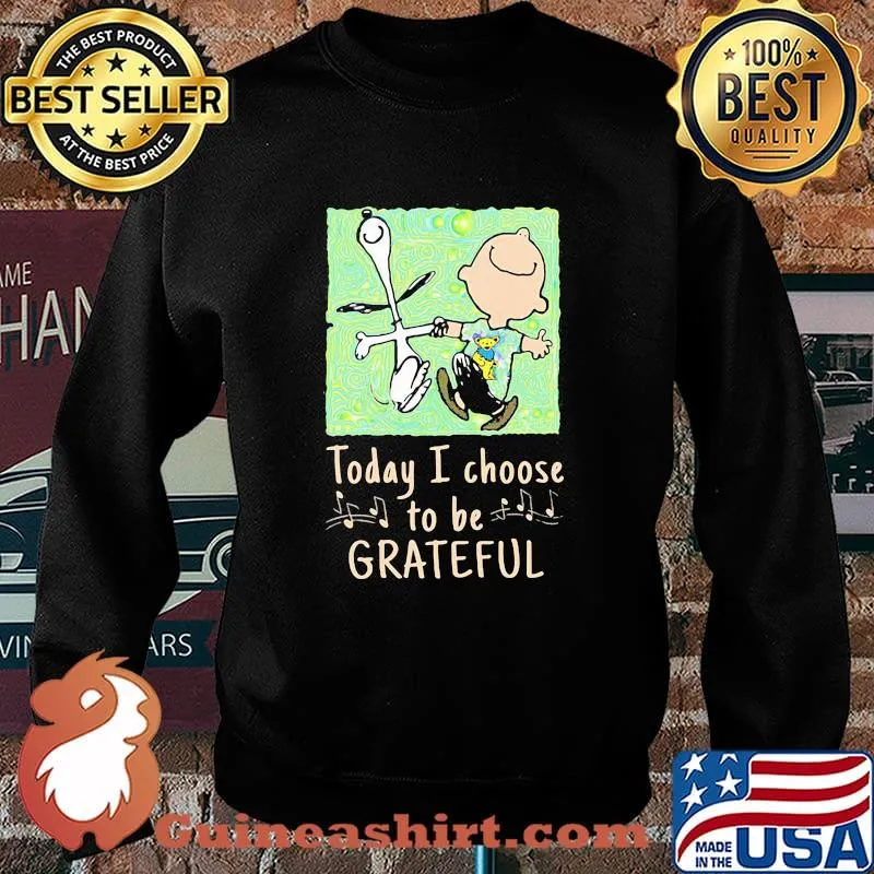Today I Choose To Be Grateful Dead Snoopy Charlie Brown Shirt Sweater