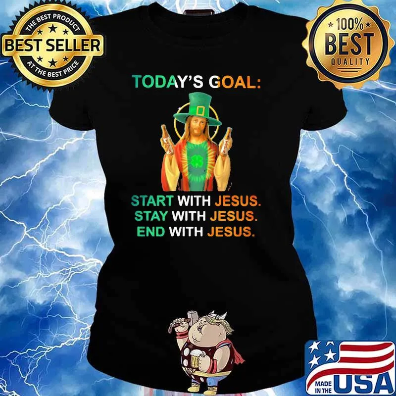 Today’s Goal Start With Jeus Stay With Jesus End With Jesus Irish Patrick’s Day Shirt Ladies tee
