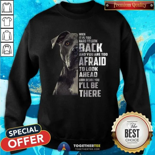 Top Guard Dog When It Is Too Hard To Look Back And You Are Too Afraid To Look Ahead Look Beside You ILl Be There Shirt - Image 3