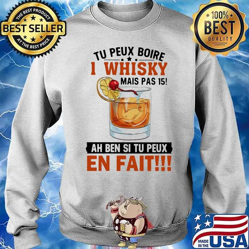 Tu Peux Boire I Whisky Mais Pas Ah Ben Sit U Peux En Fait Shirt Sweater