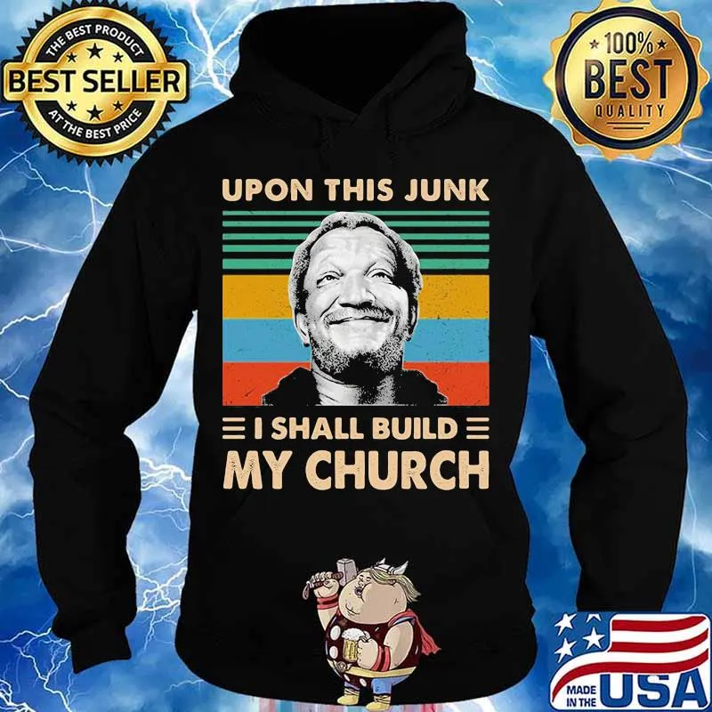 Upon This Junk I Shall Build My Church Sanford And Son Shirt Hoodie
