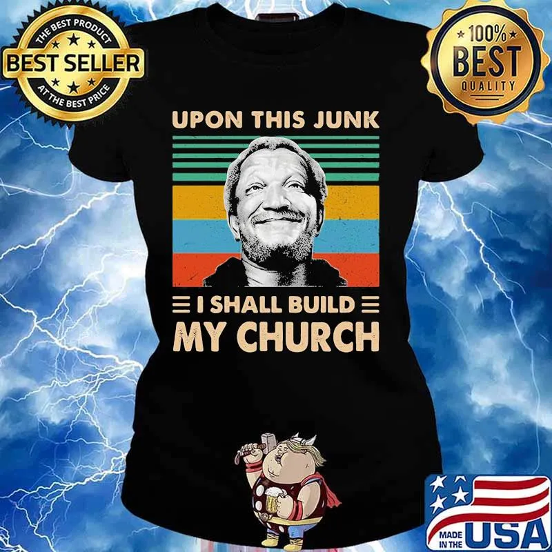 Upon This Junk I Shall Build My Church Sanford And Son Shirt Ladies tee