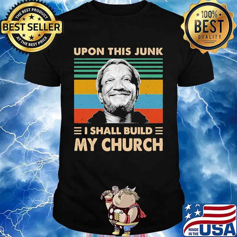 Upon This Junk I Shall Build My Church Sanford And Son Shirt