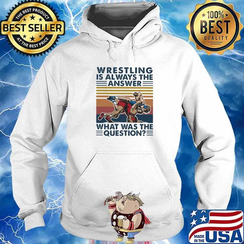 Wrestling Is Always The Answer What Was The Question Wrestiling Vintage Shirt Hoodie