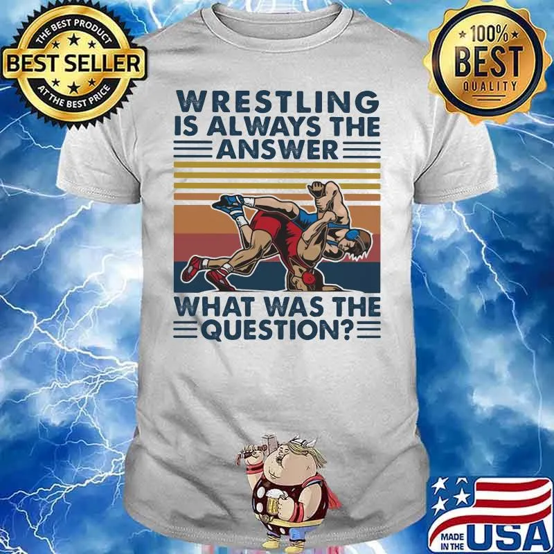 Wrestling Is Always The Answer What Was The Question Wrestiling Vintage Shirt