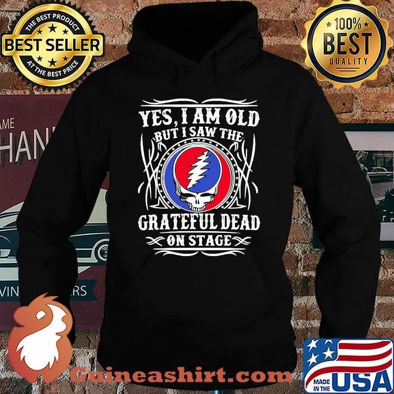 Yes I Am Old But I Saw Grateful Dead On Stage Shirt Hoodie