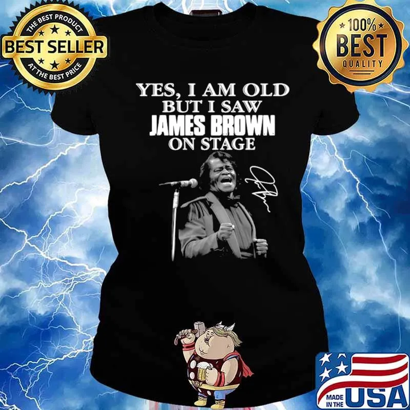 Yes I am old but I saw James Brown on stage signature s Ladies tee