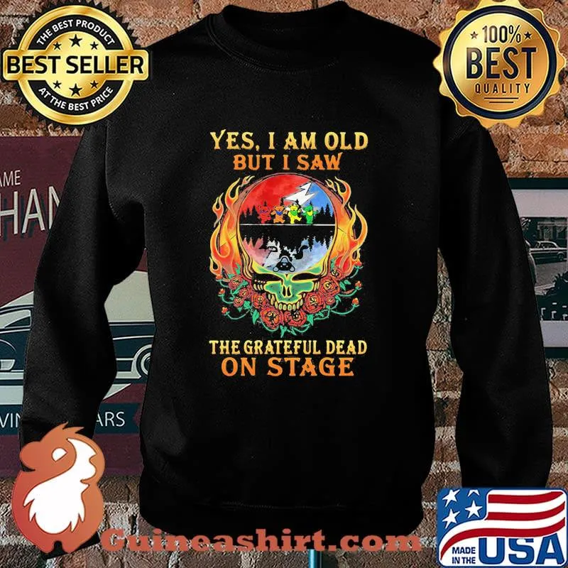 Yes I Am Old But I Saw The Grateful Dead In Stage Fireskull Rose Shirt Sweater