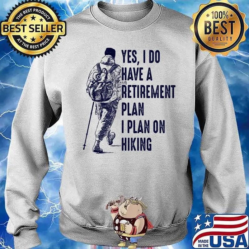 Yes I Do Have A Retirement Plan I Plan On Hiking Shirt Sweater
