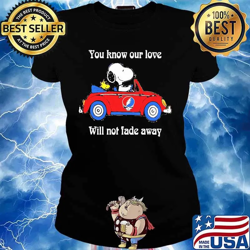 You Know Our Love Will Not Fade Away Snoopy Drive Car Grateful Dead Shirt Ladies tee