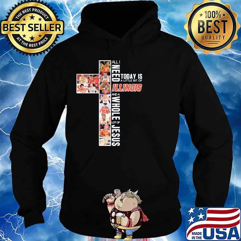 All I Need Today Is A Little Of Illinois And A Whole Lot Of Jesus Shirt Hoodie