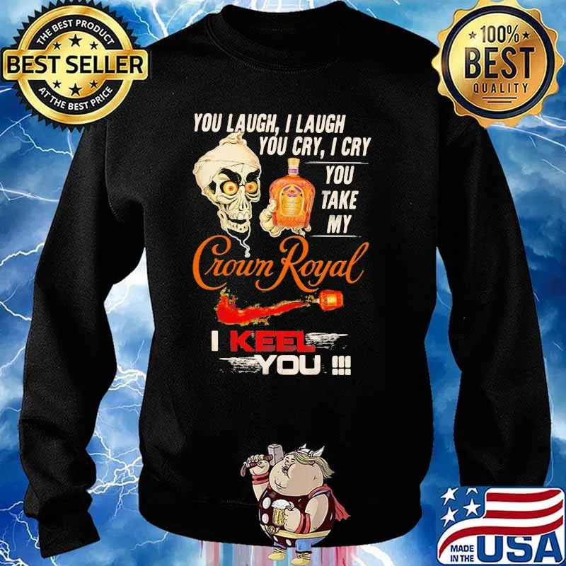 You Laugh I Laugh You Cry I Cry You Take My Crown Royal I Keel You Skull Shirt Sweater