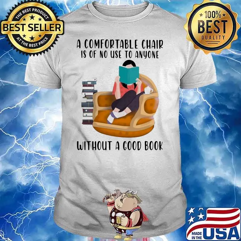 A comfortable chair is of no use to anyone without a good book ladies shirt