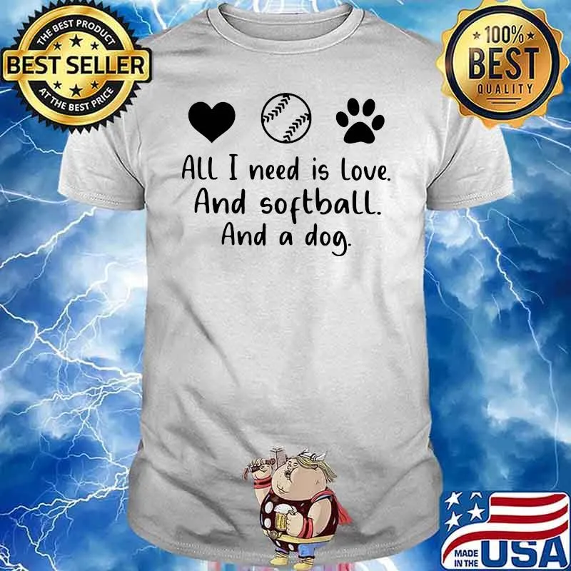 All I Need Is Love And Softball And A Dog Shirt
