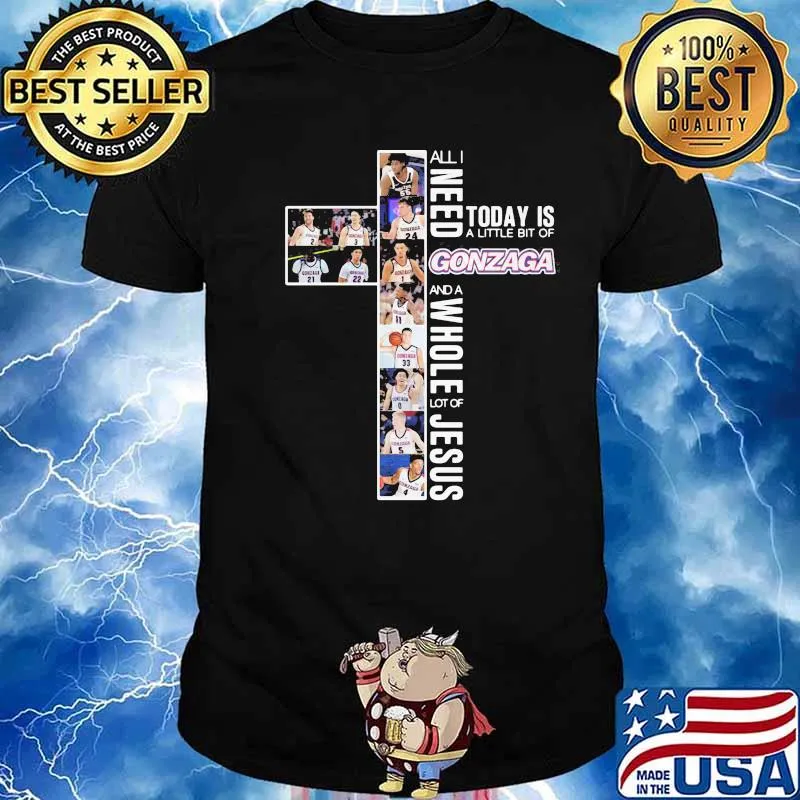 All I Need Today Is A Little Bit Of Gonzaga A Whole Lot Of Jesus Shirt