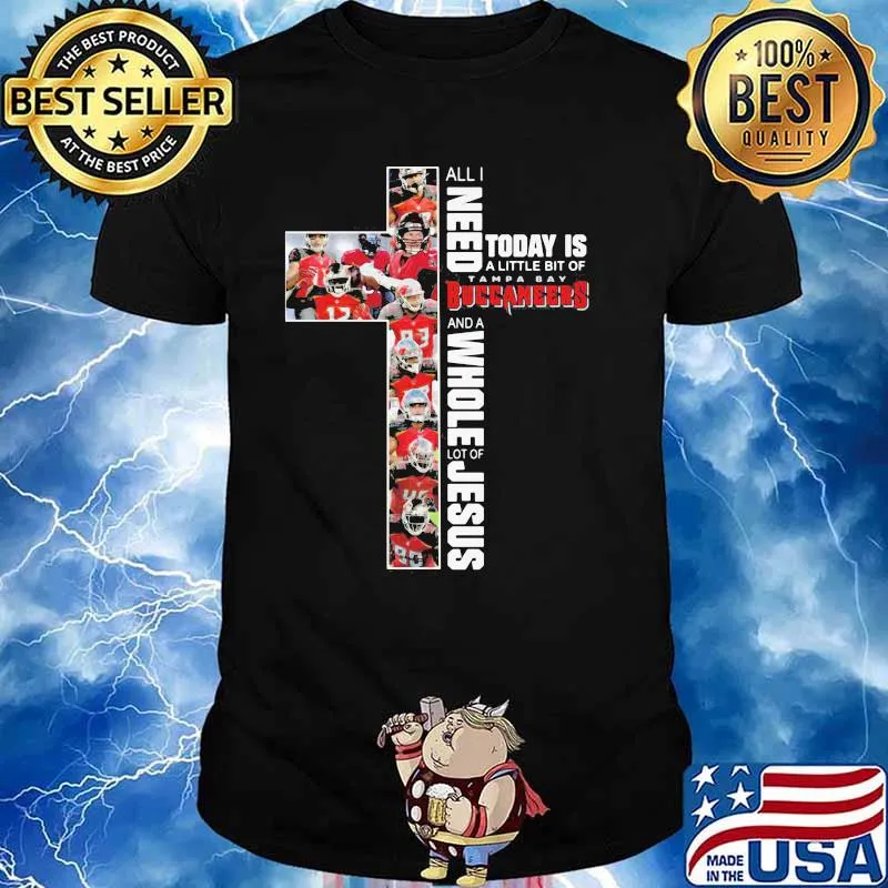 All I Need Today Is A Little Bit Of Tampa Bay Buccaneers And A Whole Lot Of Jesus Shirt