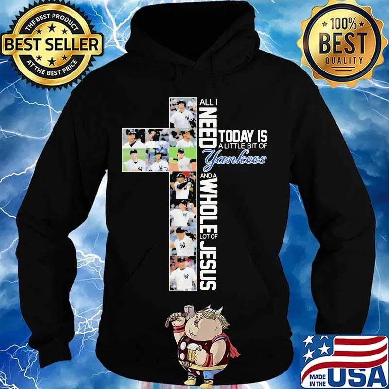 All I Need Today Is A Little Bit Of Yankees Whole Lot Of Jesus Shirt Hoodie