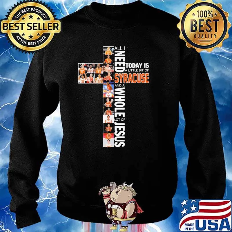 All I Need Today Is A Little Of Syracuse And A Whole Lot Of Jesus Shirt Sweater
