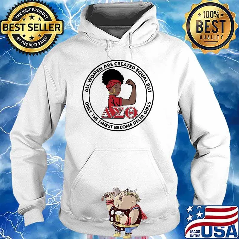 All Women Are Created Equal But Only The Finest Become Delta Girl Shirt Hoodie