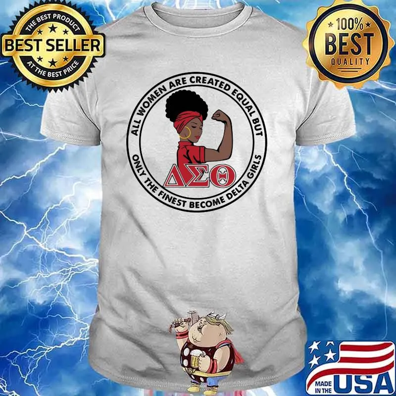 All Women Are Created Equal But Only The Finest Become Delta Girl Shirt