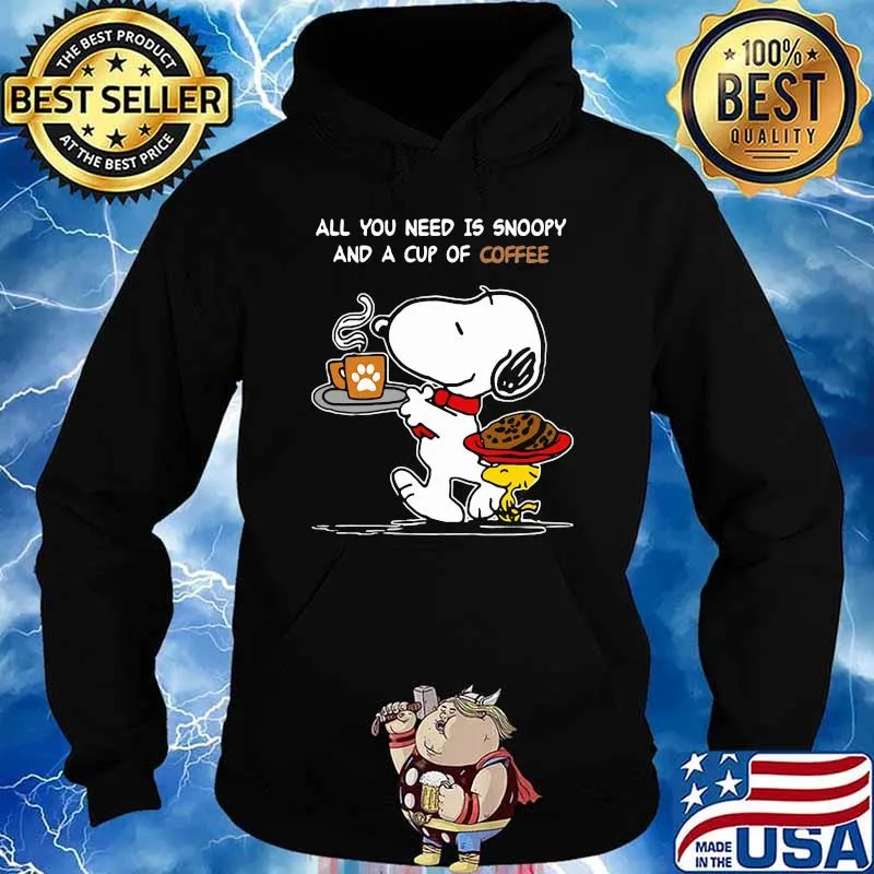 All You Need Is Snoopy And A Cup Of Coffee Snoopy Shirt Hoodie
