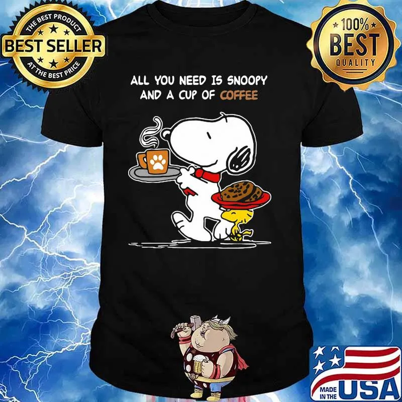 All You Need Is Snoopy And A Cup Of Coffee Snoopy Shirt
