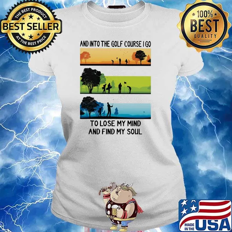 And Into The Golf Course I Go To Lose My Mind And Find My Soul Shirt Ladies tee