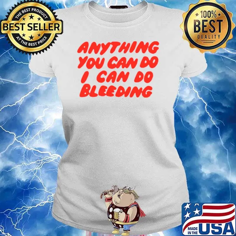 Anything You Can Do I Can Do Bleeding T Ladies tee