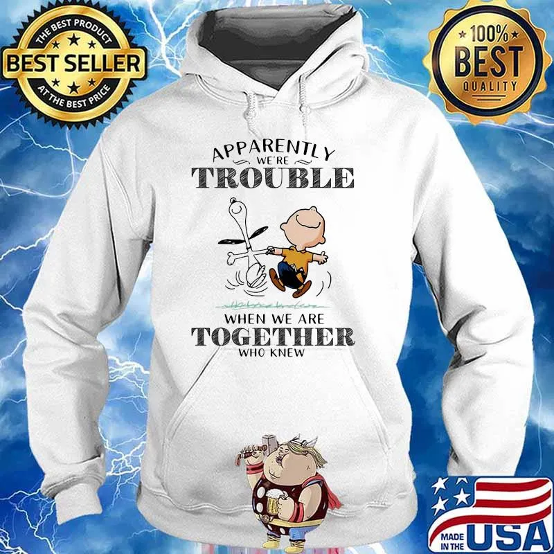 Apparently We’re Trouble When We Are Together Who Knew Snoopy Shirt Hoodie