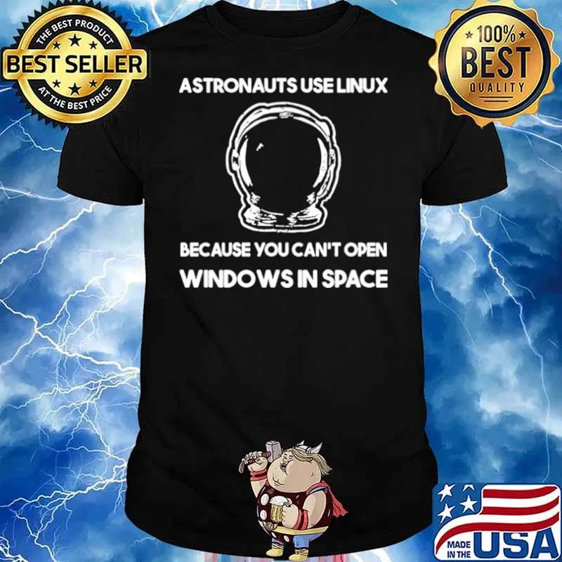 Astronauts use linux because you cant open windows in space shirt