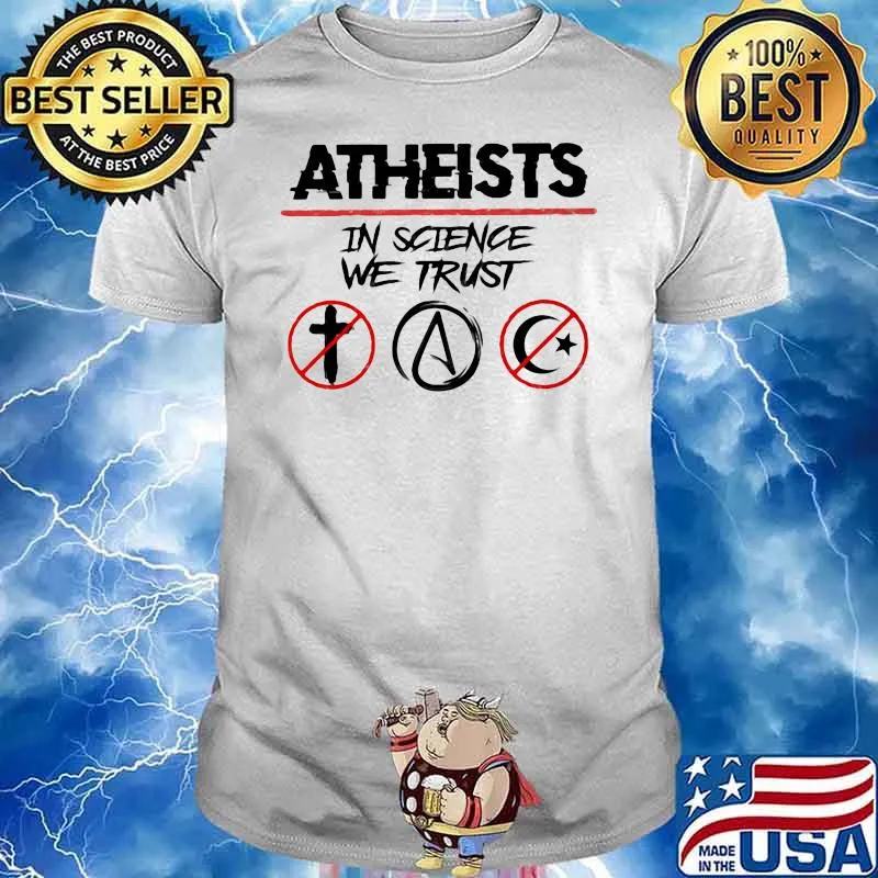 Atheist in science we trust shirt