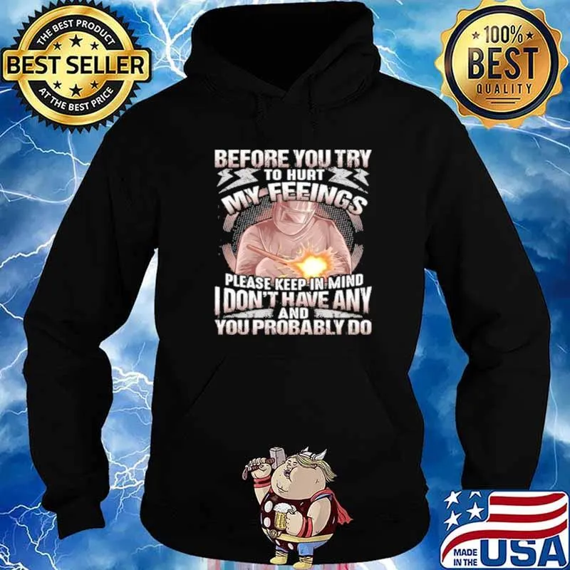 Before You Try To Hurt My Feelings Please Keep In Mind I Don’t Have Any And Probably You Do Shirt Hoodie
