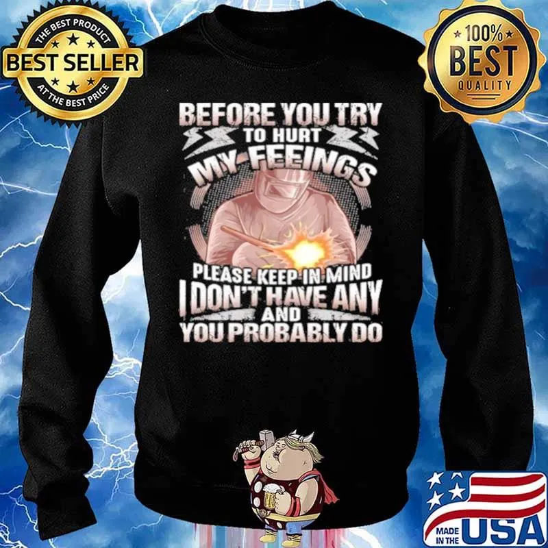 Before You Try To Hurt My Feelings Please Keep In Mind I Don’t Have Any And Probably You Do Shirt Sweater