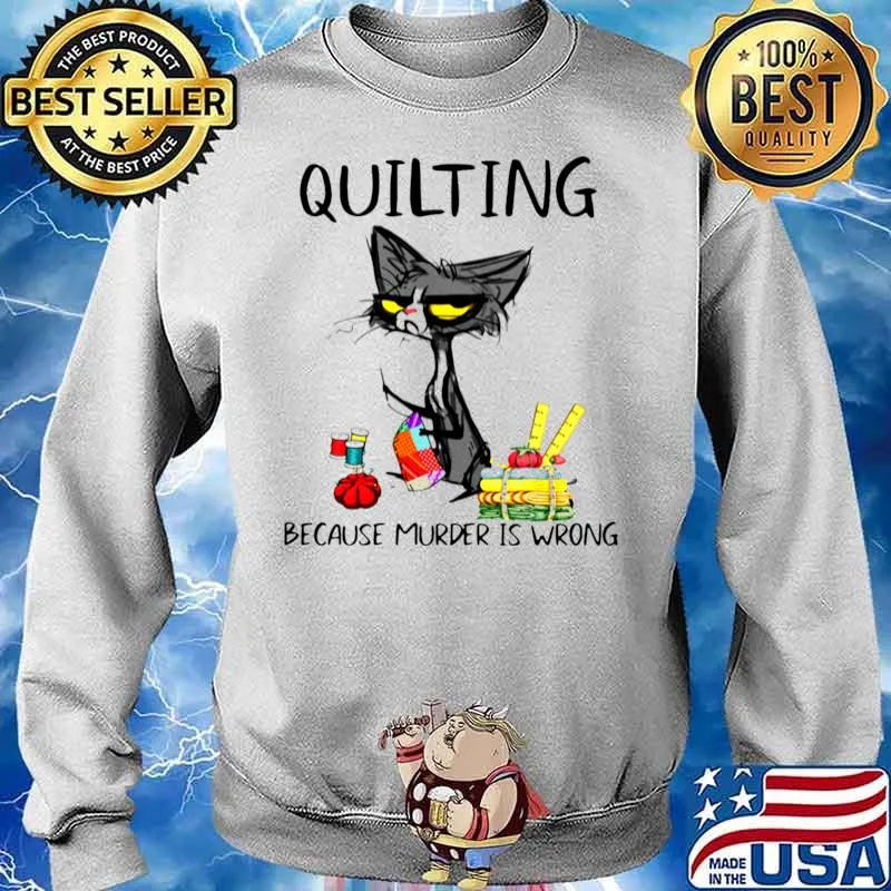 Black Cat Quilting Because Murder Is Wrong Shirt Sweater