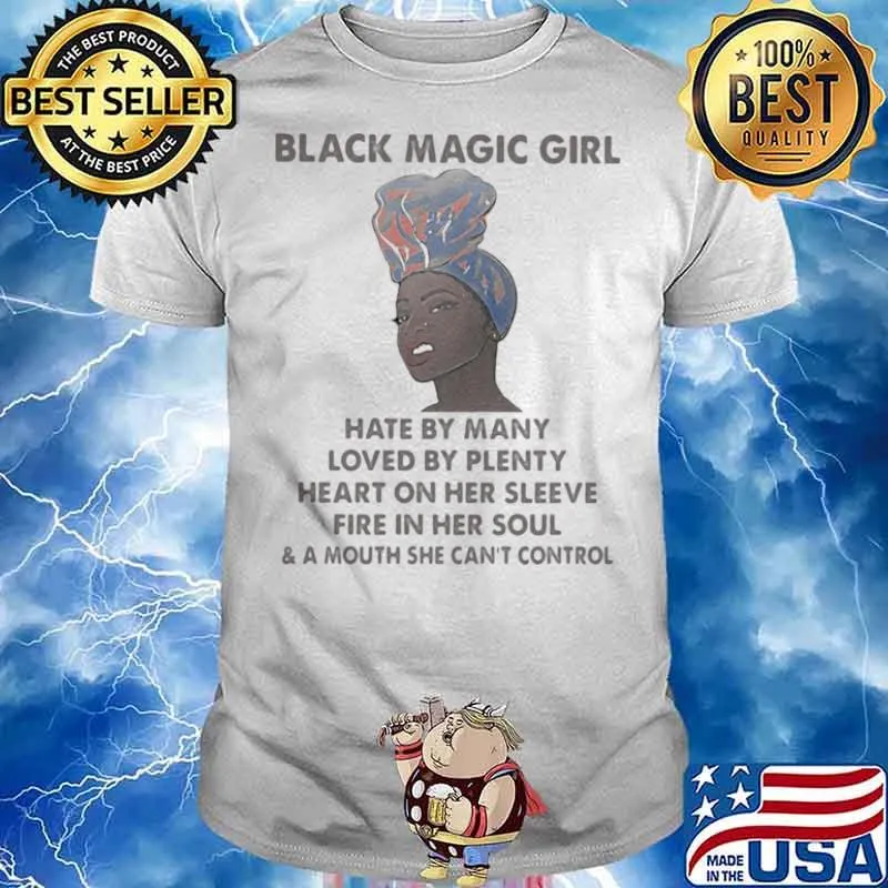 Black Magic Girl Hate By Many Loved By Plenty Heart On Her Sleeve Fire In Her Soul Shirt