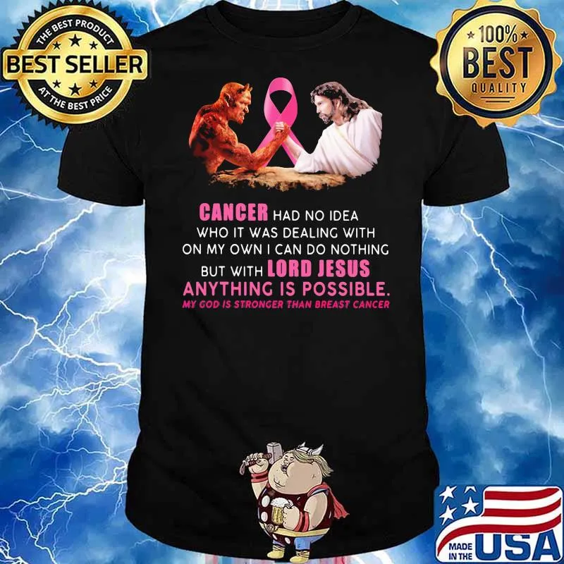 Cancer had no idea who I was dealing with on my own I can do nothing but with lord jesus anything is shirt