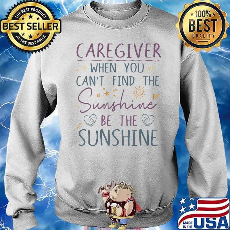 Caregiver Cna When You Can’t Find The Sunshine Be The Sunshine Heart Shirt Sweater