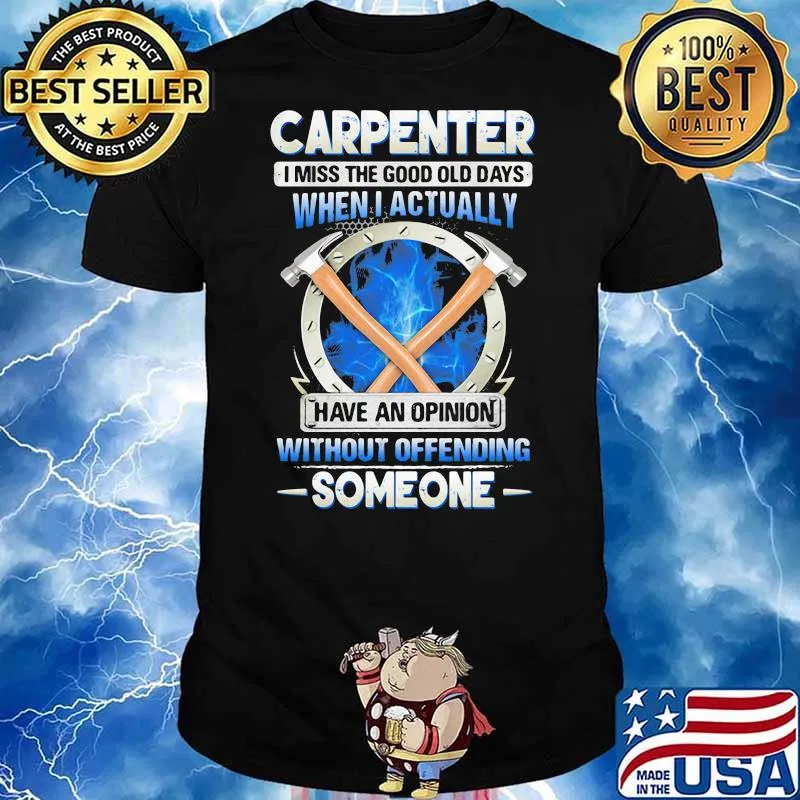 Carpenter I miss the good old dayswhen I actually have an opinion without offending someone shirt