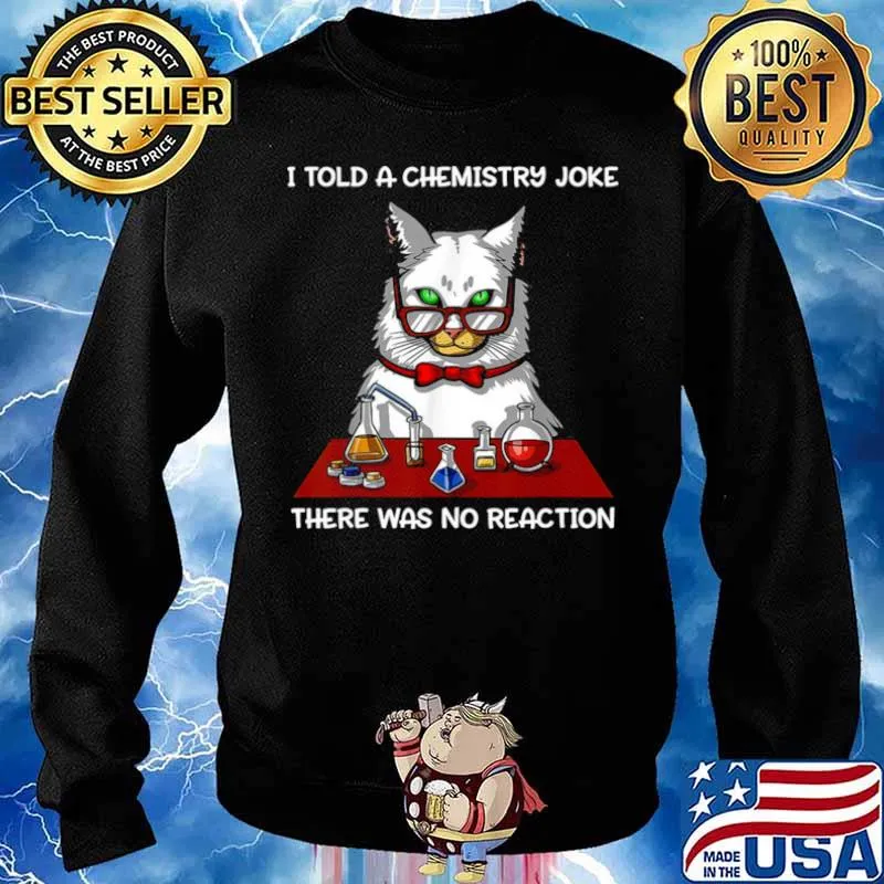 Cat Chemistry Science I Told A Chemistry Joke There Was No Reaction Sweater