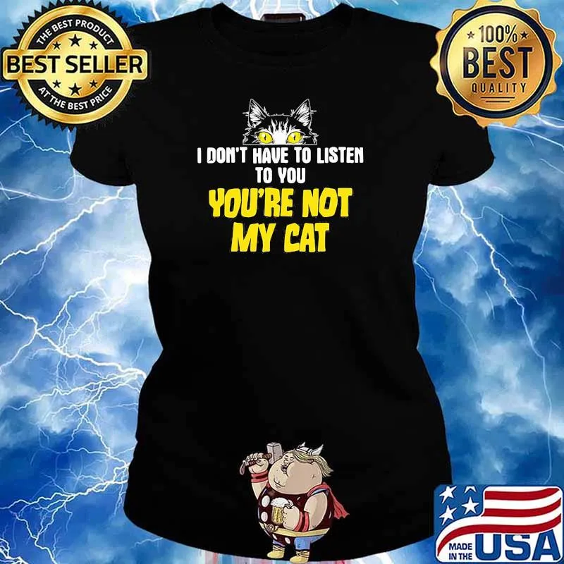 Cat I Don Not Have To Listen To You Are Not My Cat Shirt Ladies tee