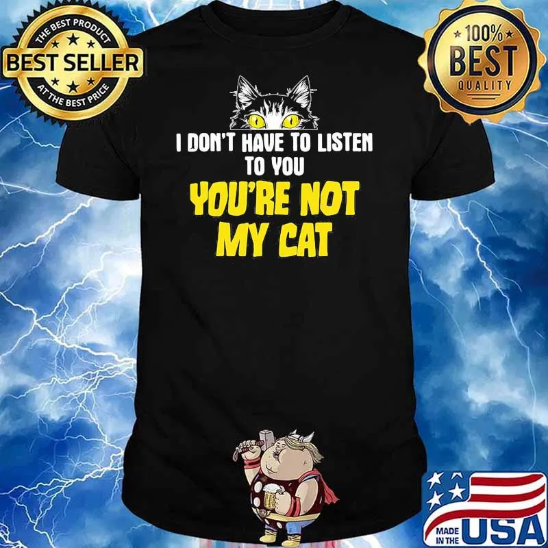 Cat I Don Not Have To Listen To You Are Not My Cat Shirt