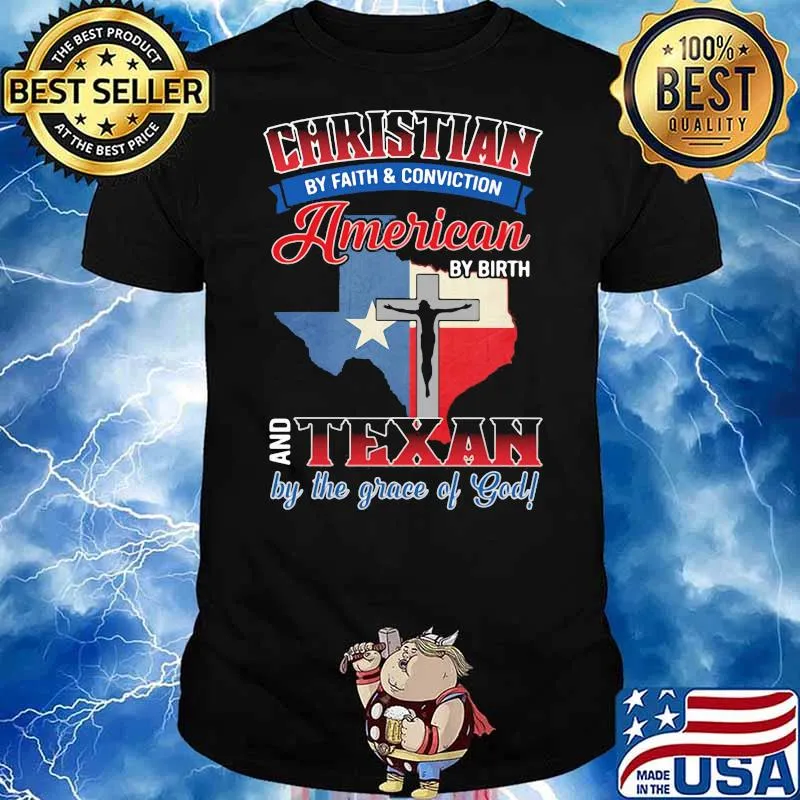 Christian by faith and conviction american by birth and texan by the grace of god shirt