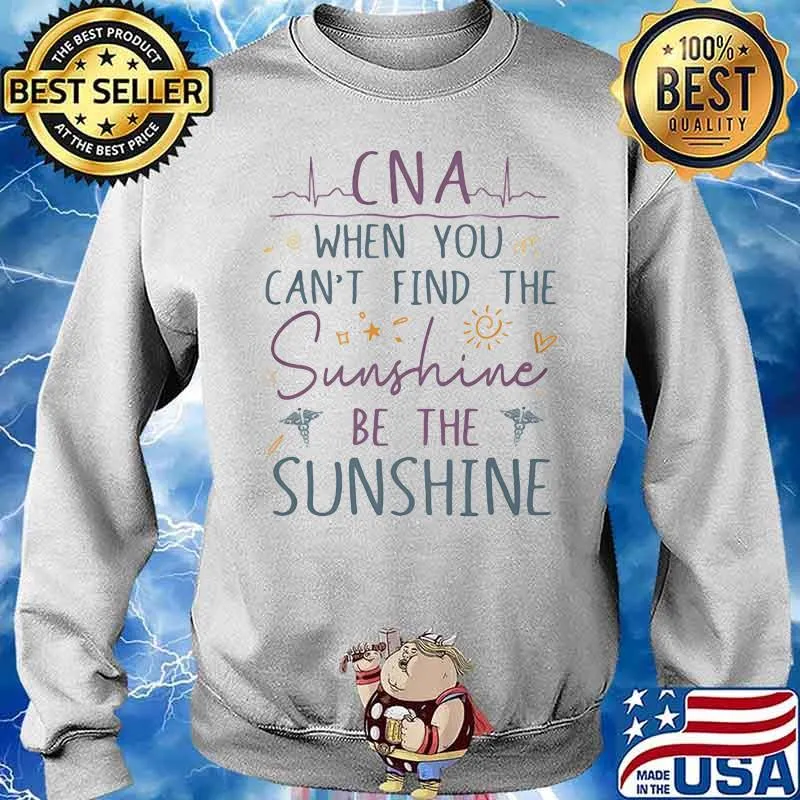 Cna When You Can’t Find The Sunshine Be The Sunshine Logo Emt Shirt Sweater