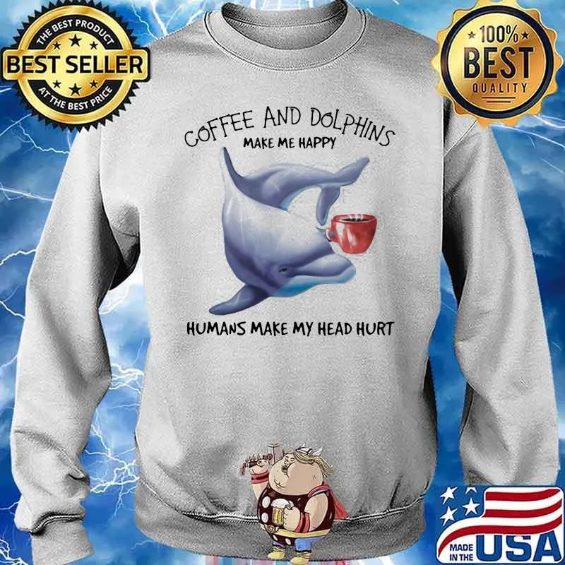Coffee and dolphins make me happy humans make my head hurt Sweater