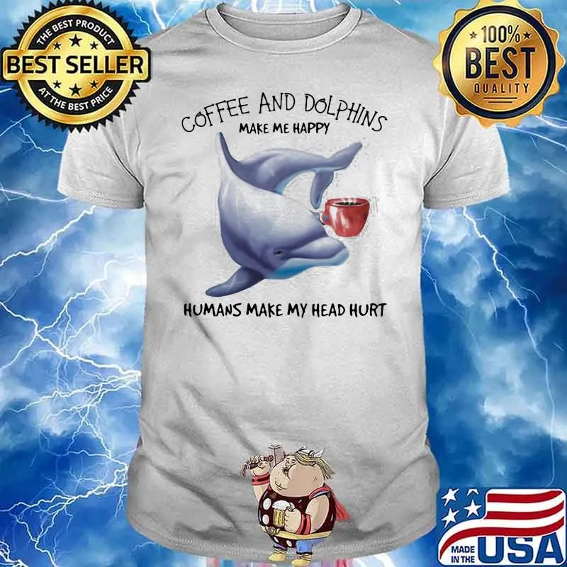 Coffee and dolphins make me happy humans make my head hurt shirt